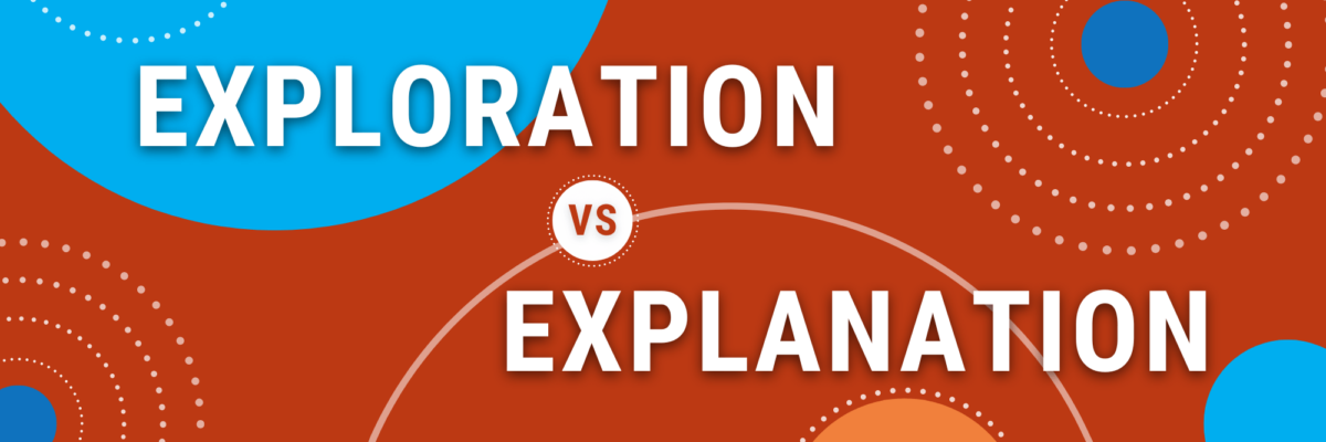 Exploration vs Explanation