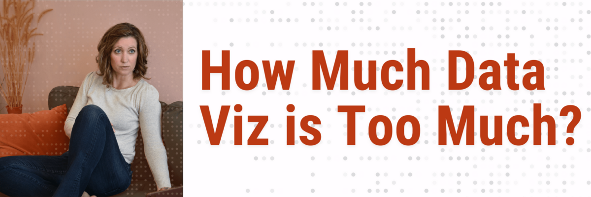 How Much Data Viz is Too Much