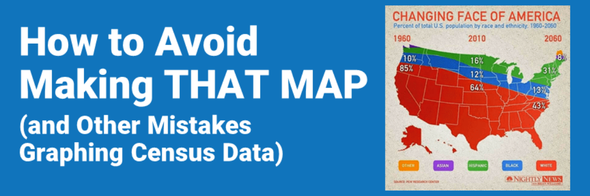 How to Avoid Making THAT MAP (and Other Mistakes Graphing Census Data)