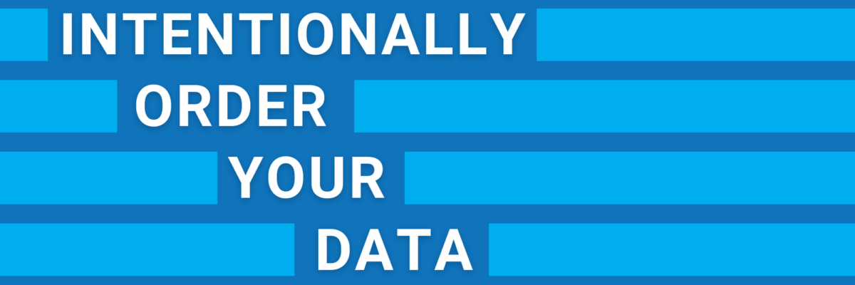 Intentionally Order Your Data