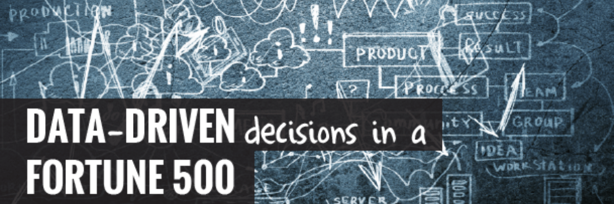 Data-Driven Decisions in a Fortune 500