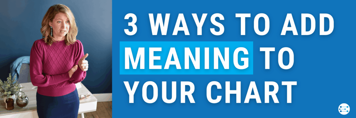 3 Ways to Add Meaning to Your Chart